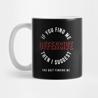 If you find me offensive Quote Mug